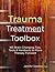 Trauma Treatment Toolbox: 165 Brain-Changing Tips, Tools & Handouts to Move Therapy Forward