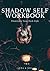 Shadow Self Workbook: Illuminate Your Dark Side