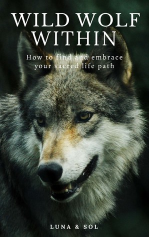 Wild Wolf Within: How to find and embrace your sacred life path