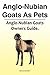 Anglo-Nubian Goats As Pets. Anglo-Nubian Goats Owners Guide. by Edward Dunbarn