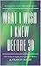 What I Wish I Knew Before 30: Life Lessons To Inspire You To Greatness(Alpha) (Inspiring Stories Book 1)
