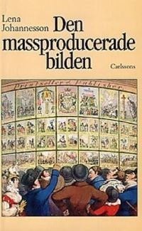 Den massproducerade bilden: Ur bildindustrialismens historia (Swedish Edition)