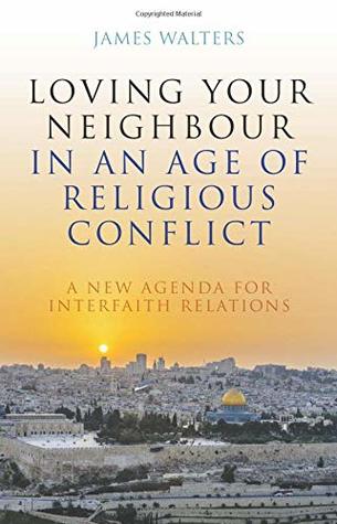 Loving Your Neighbour in an Age of Religious Conflict: A New Agenda for Interfaith Relations (Paperback)