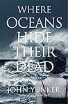 Where Oceans Hide Their Dead by John Yunker