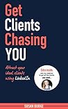 Get Clients Chasing You: Powerful LinkedIn Marketing and LinkedIn Networking Methods for Consultants, Freelancers and Entrepreneurs