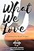 What We Love by Donna Kozik