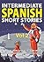 Intermediate Spanish Short Stories: 10 Amazing Short Tales to Learn Spanish & Quickly Grow Your Vocabulary the Fun Way! (Spanish Language Learning) (Spanish Edition)