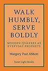 Walk Humbly, Serve Boldly: Modern Quakers as Everyday Prophets Book cover for Walk Humbly, Serve Boldly: Modern Quakers as Everyday Prophets