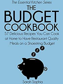 The Budget Cookbook Cook Restaurant Quality Meals At Home On A Shoestring Budget By Sarah Sophia