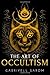 The Art of Occultism: The Secrets of High Occultism & Inner Exploration (The Sacred Mystery)