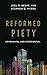Reformed Piety: Covenantal and Experiential