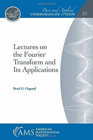 Lectures on the Fourier Transform and Its Applications (Pure and Applied Undergraduate Texts)