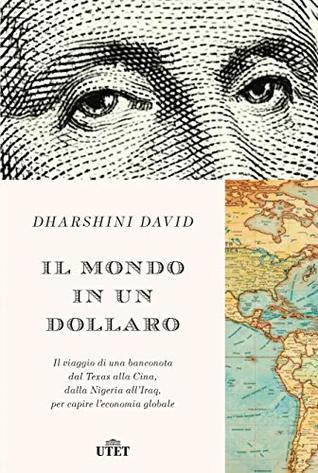 Il mondo in un dollaro Il viaggio di una banconota dal Texas alla Cina, dalla Nigeria all’Iraq, per capire l’economia globale