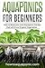 Aquaponics for Beginners: How to Build your own Aquaponic Garden that will Grow Organic Vegetables