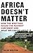 Africa Doesn't Matter by Giles Bolton