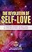 The Revolution Of Self-Love: A Yearlong Journey Of Self-Love: 52 Authors, Stories, And Exercises