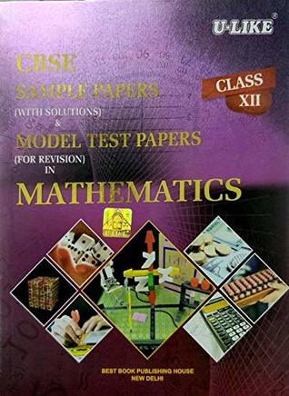 CBSE U Like Class 12 Mathematics Sample Papers with solutions and Model Test Papers for 2019 Exams (Paperback)