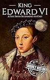 King Edward VI: A Life From Beginning to End (Biographies of British Royalty) Book cover for King Edward VI: A Life From Beginning to End (Biographies of British Royalty)