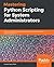 Mastering Python Scripting for System Administrators: Write scripts and automate them for real-world administration tasks using Python