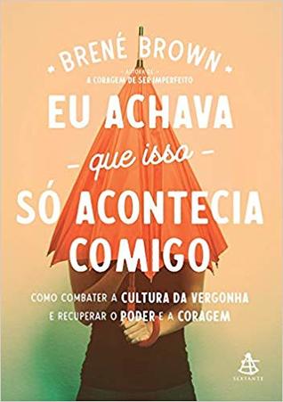 Eu achava que isso só acontecia comigo: como combater a cultura da vergonha e recuperar o poder e a coragem