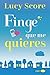 Finge que me quieres by Lucy Score Finge que me quieres by Lucy Score