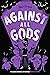 Against All Gods (Who Let t...