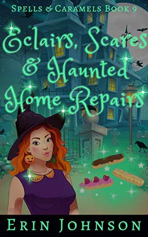Eclairs, Scares & Haunted Home Repairs (Spells & Caramels, #9)