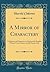 A Mirror of Charactery: A Selection of Characters as Depicted by English Writers From Chaucer to the Present Day (Classic Reprint)