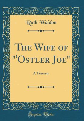 The Wife of "'Ostler Joe": A Travesty (Classic Reprint)