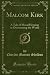 Malcom Kirk: A Tale of Moral Heroism in Overcoming the World (Classic Reprint)