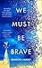 We Must Be Brave