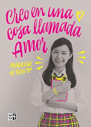 Portada de Creo en una cosa llamada amor, de Maurene Goo