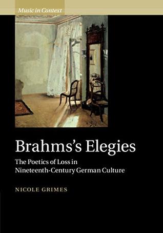 Brahms's Elegies: The Poetics of Loss in Nineteenth-Century German Culture (Music in Context)