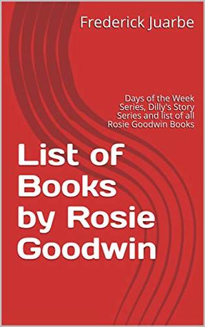 List of Books by Rosie Goodwin: Days of the Week Series, Dilly's Story Series and list of all Rosie Goodwin Books (Kindle Edition)