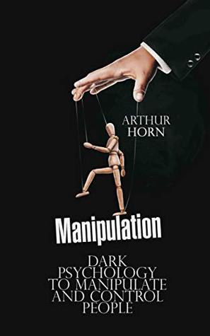 Manipulation: Dark Psychology to Manipulate and Control People (Kindle Edition)