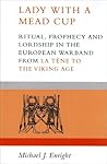 Lady With a Mead Cup: Ritual, Prophecy and Lordship in the European Warband from La Tene to the Viking Age