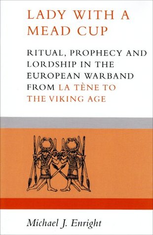 Lady With a Mead Cup: Ritual, Prophecy and Lordship in the European Warband from La Tene to the Viking Age (Hardcover)