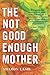 The Not Good Enough Mother