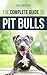 The Complete Guide to Pit Bulls: Finding, Raising, Feeding, Training, Exercising, Grooming, and Loving your new Pit Bull Dog