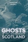 Ghosts in Enlightenment Scotland (Scottish Historical Review Monograph Second Series)