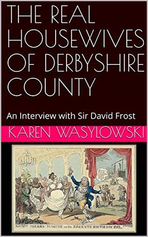 THE REAL HOUSEWIVES OF DERBYSHIRE COUNTY: A Short Interview with Sir David Frost (Darcy & Fitzwilliam)