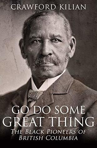 Go Do Some Great Thing: The Black Pioneers of British Columbia (Kindle Edition)