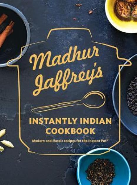 Madhur Jaffrey's Instantly Indian Cookbook: Modern and Classic Recipes for the Instant Pot