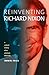 Reinventing Richard Nixon by Daniel  Frick