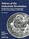 Tokens of the Industrial Revolution: Foreign silver coins countermarked for use in Great Britain c. 1787-1828 (British Numismatic Society special publication)
