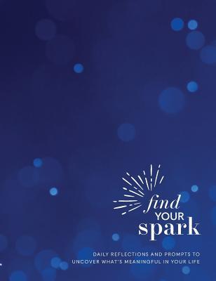 Find Your Spark 90-day Journal: Daily reflections and prompts to uncover what's meaningful in your life