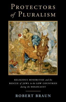 Protectors of Pluralism: Religious Minorities and the Rescue of Jews in the Low Countries during the Holocaust (Cambridge Studies in Contentious Politics)