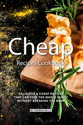Cheap Recipes Cookbook: Delicious Cheap Recipes That Can Feed the Whole Family Without Breaking the Bank (Kindle Edition)