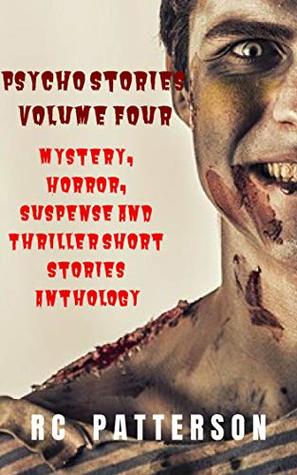 Psycho Stories Volume Four: Mystery, Horror, Suspense and Thriller Short Stories Anthology (Pyscho Series Book 4)