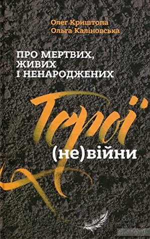 Pro mertvykh, zhyvykh i nenarodzhenykh. Heroi (ne)viiny / Про мертвих, живих і ненароджених. Герої (не)війни